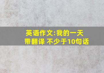 英语作文:我的一天 带翻译 不少于10句话